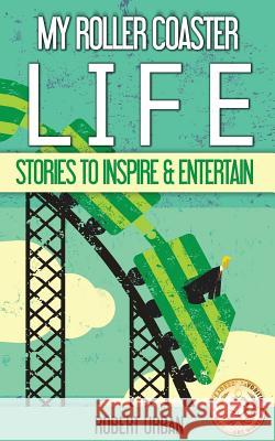 My Roller Coaster Life: True Stories To Entertain & Inspire Urban, Robert 9781519783332 Createspace Independent Publishing Platform - książka