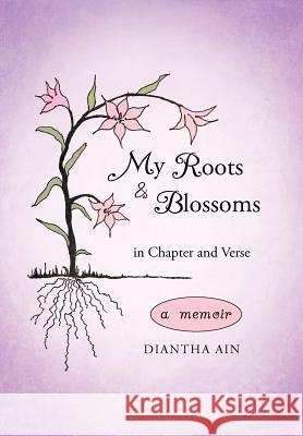 My Roots and Blossoms: In Chapter and Verse Ain, Diantha 9781462026494 iUniverse.com - książka