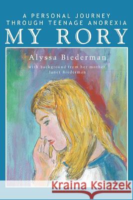 My Rory: A Personal Journey Through Teenage Anorexia Biederman, Alyssa 9780595341474 iUniverse - książka