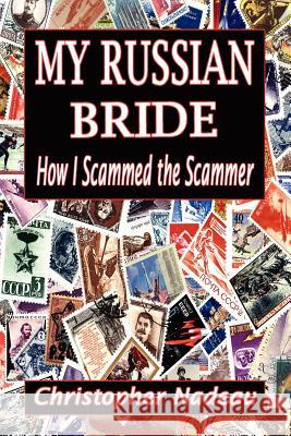 My Russian Bride: How I Scammed The Scammer Nadeau, Christopher 9780615567440 Sunbright Publishing - książka