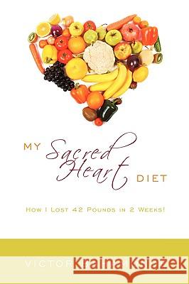 My Sacred Heart Diet: How I Lost 42 Pounds in 2 Weeks! Bahamonde, Victor 9781438987453 Authorhouse - książka