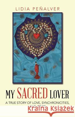 My Sacred Lover: A true story of love, synchronicities, and grief Peñalver, Lidia 9781504369404 Balboa Press - książka