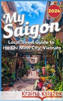 My Saigon: The Local Guide to Ho Chi Minh City, Vietnam Elly Thuy Nguyen 9781484929117 Createspace - książka