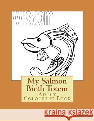 My Salmon Birth Totem: Adult Colouring Book Tammy Lawrence-Cymbalisty 9781530990900 Createspace Independent Publishing Platform - książka