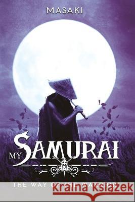 My Samurai: The Way of the Warrior Masaki 9781991185105 Lore & More Publishing - książka