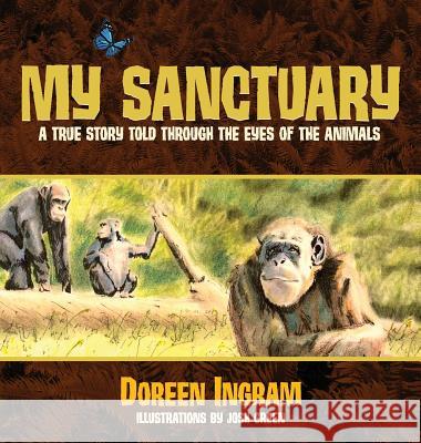 My Sanctuary: A True Story Told Through the Eyes of the Animals Doreen Ingram Josh Green 9780991357147 Ingram Swanson & Co., LLC - książka