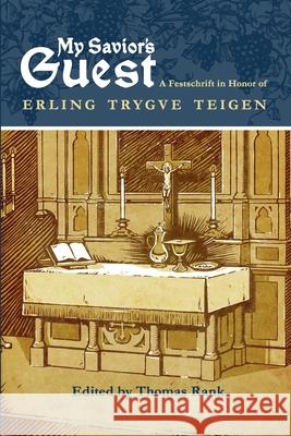 My Savior's Guest: A Festschrift in Honor of Erling Trygve Teigen Thomas Rank James Braun Mark Degarmeaux 9781667116259 Lulu.com - książka