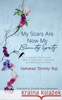 My Scars are Now My Beauty Spots: A collection of poetry and prose to inspire you in embracing your journey of becoming Sonia Soneni Dube Motsanaphe Morare Ziyanda Mavumengwana 9780620879453 Golden Goose Institute (Pty) Ltd - książka