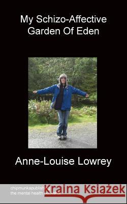 My Schizo-Affective Garden Of Eden Anne-Louise Lowrey 9781849919517 Chipmunkapublishing - książka