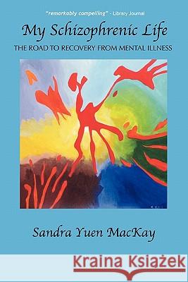 My Schizophrenic Life: The Road to Recovery from Mental Illness MacKay, Sandra Yuen 9780981003795 Bridgeross Communications - książka