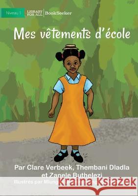 My School Clothes - Mes vetements d'ecole Et Al Clare Verbeek Mlungisi Dlamini Ingrid Schechter 9781922849861 Library for All - książka