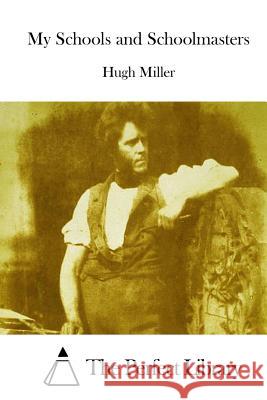 My Schools and Schoolmasters Hugh Miller The Perfect Library 9781512172614 Createspace - książka