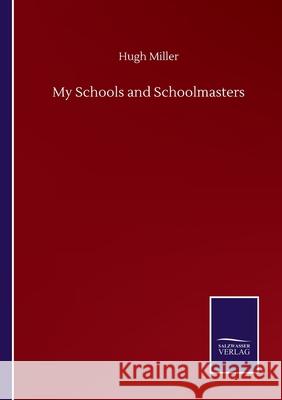 My Schools and Schoolmasters Hugh Miller 9783752505603 Salzwasser-Verlag Gmbh - książka