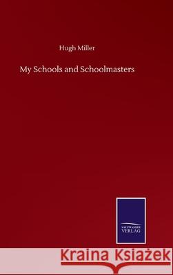 My Schools and Schoolmasters Hugh Miller 9783752505610 Salzwasser-Verlag Gmbh - książka