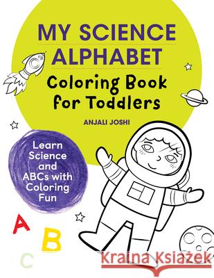 My Science Alphabet Coloring Book for Toddlers: Learn Science and ABCs with Coloring Fun Anjali Joshi 9781648767906 Rockridge Press - książka
