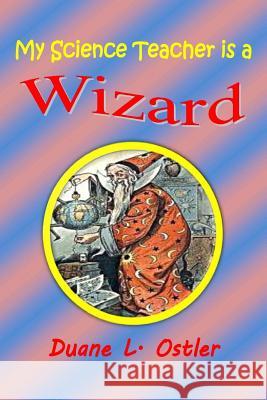 My Science Teacher is a Wizard Ostler, Duane L. 9781514345795 Createspace - książka