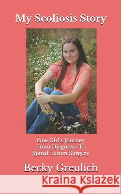 My Scoliosis Story: One Girl's Journey from Diagnosis to Spinal Fusion Surgery Stuart Englert Becky Greulich 9781731559623 Independently Published - książka