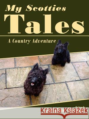 My Scotties Tales: A Country Adventure Morgan, Christine 9781425991715 Authorhouse - książka