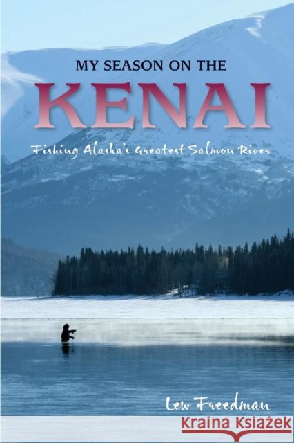 My Season on the Kenai: Fishing Alaska's Greatest Salmon River Lew Freedman 9780882409061 Alaska Northwest Books - książka