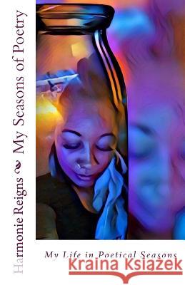 My Seasons of Poetry: My Life in Poetical Seasons MS Harmonie Reigns 9781539382546 Createspace Independent Publishing Platform - książka