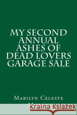 My Second Annual Ashes of Dead Lovers Garage Sale Marilyn Celeste Morris 9781493764013 Createspace - książka