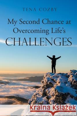 My Second Chance at Overcoming Life's Challenges Tena Cozby 9781662432972 Page Publishing, Inc. - książka