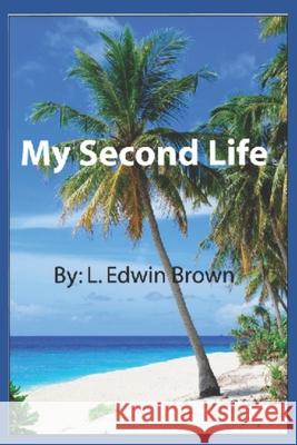 My Second Life L. Edwin Brown 9781514352625 Createspace Independent Publishing Platform - książka