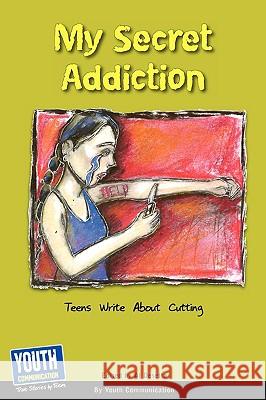 My Secret Addiction: Teens Write about Cutting Keith Hefner Laura Longhine 9781933939780 Youth Communication, New York Center - książka
