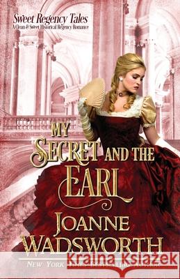 My Secret and the Earl: A Clean & Sweet Historical Regency Romance Joanne Wadsworth 9781990034060 Joanne Wadsworth - książka