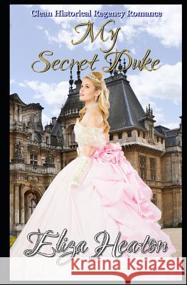 My Secret Duke: Clean Historical Regency Romance Eliza Heaton 9781794504745 Independently Published - książka