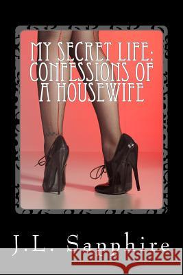 My Secret Life: Confessions of a Housewife J. L. Sapphire 9781500221430 Createspace - książka