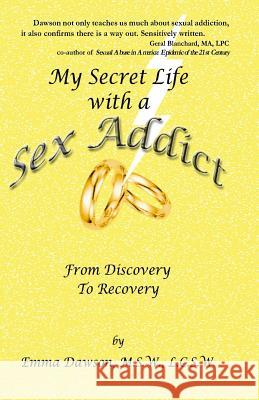 My Secret Life with a Sex Addict: from discovery to recovery Dawson, Emma 9781494876890 Createspace - książka