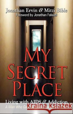 My Secret Place: Living with AIDS & Addiction - A Man Who Gave Up Homosexuality for God Ervin, Jonathan 9780981935744 Liberty University Press - książka