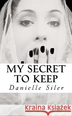 My Secret to Keep Danielle Siler 9780615852546 Rising Storm, LLC - książka