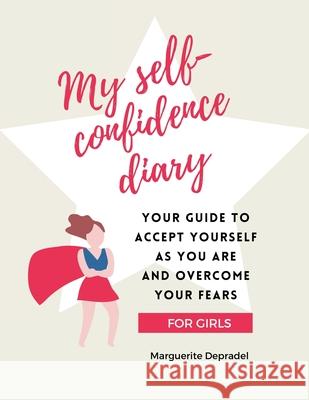My self-confidence diary for girls: Your guide to accept yourself as you are and overcome your fears Marguerite Depradel 9782959275807 Toi En Mieux - książka