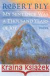 My Sentence Was a Thousand Years of Joy: Poems Robert Bly 9780060757199 Harper Perennial