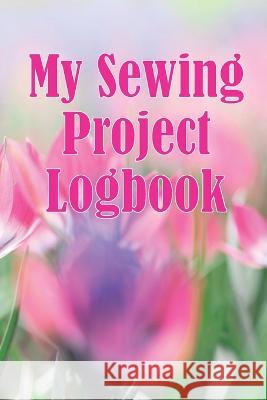My Sewing Project Logbook: Dressmaking tracker to keep record of sewing projects - gift for sewing lover Katherine Dawklin   9783986084554 Sava Sergiu Cristinel - książka