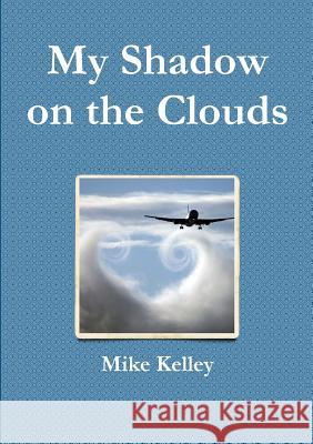 My Shadow on the Clouds Mike Kelley 9781326268534 Lulu.com - książka