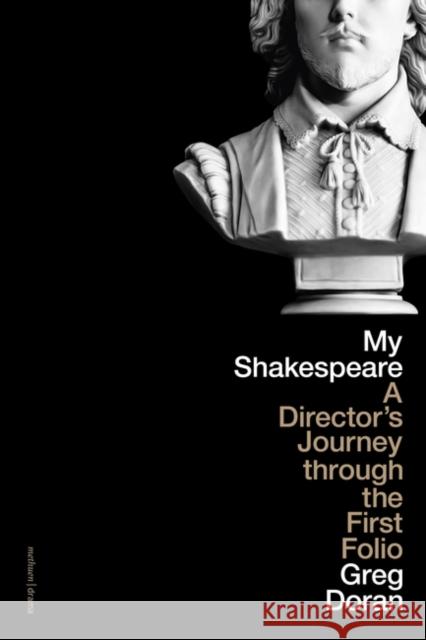 My Shakespeare: A Director's Journey Through the First Folio Greg Doran 9781350457034 Bloomsbury Publishing PLC - książka