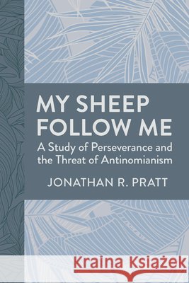 My Sheep Follow Me: A Study of Perseverance and the Threat of Antinomianism Jonathan R. Pratt 9780825449369 Kregel Academic & Professional - książka