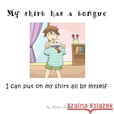 My shirt has a tongue: I can put on my shirt all by myself Angel, Mari 9781477565711 Createspace - książka