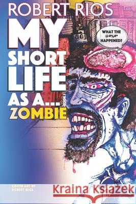 My Short Life as a Zombie Book 1 Robert Patrick Rios Ramona C. Martine Robert Patrick Rios 9781711029047 Independently Published - książka