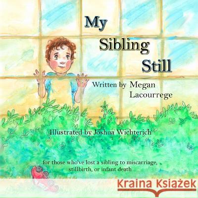 My Sibling Still: for those who've lost a sibling to miscarriage, stillbirth, and infant death Joshua Wichterich Megan Lacourrege 9780578516615 R. R. Bowker - książka