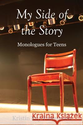My Side of the Story: Monologues for Teens Kristin Kay Rasmussen 9781724721792 Createspace Independent Publishing Platform - książka