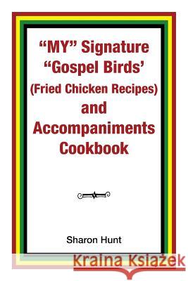 My Signature Gospel Birds' (Fried Chicken Recipes) and Accompaniments Cookbook Hunt, Sharon 9781796019469 Xlibris Us - książka