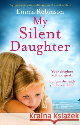 My Silent Daughter: A gripping, powerful, uplifting story of a mother's love Emma Robinson 9781838880187 Bookouture - książka