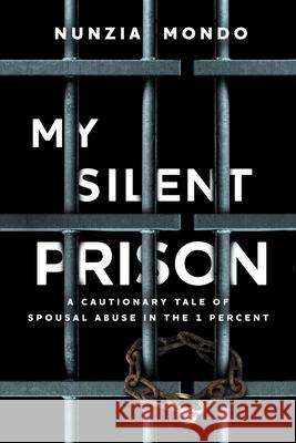 My Silent Prison: A Cautionary Tale of Spousal Abuse in the 1 Percent Nunzia Mondo 9781544546988 Houndstooth Press - książka