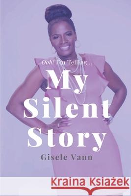 My Silent Story: Ooh! I'm Telling...Overcoming The Brokenness of Sexual Abuse Jasmine Zapata Julia Saffold Gisele Vann 9780578837833 Gisele Vann - książka