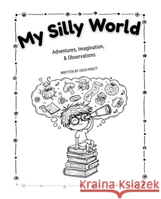 My Silly World: Adventures, Imagination, & Observations Pratt, Zach 9798994718209 Odd Angle Press - książka