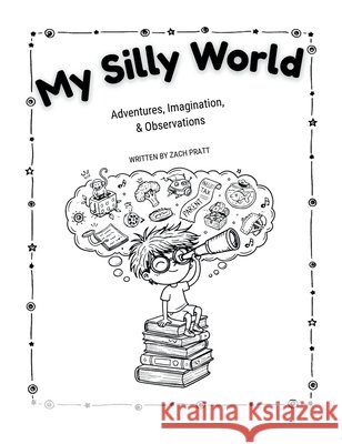 My Silly World: Adventures, Imagination, & Observations Pratt, Zach 9798994718278 Odd Angle Press - książka